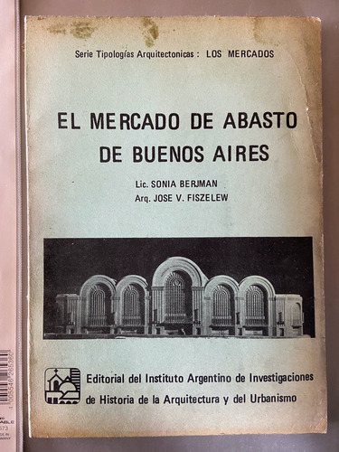 El Mercado De Abasto De Buenos Aires - Berjman - Fiszelew