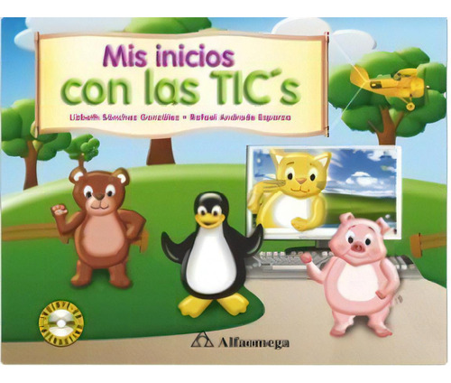 Libro Mis Inicios Con Las Tic´s, De Andrade, Rafael; Sánchez, Lizbeth. Editorial Alfaomega Grupo Editor, Tapa Blanda En Castellano