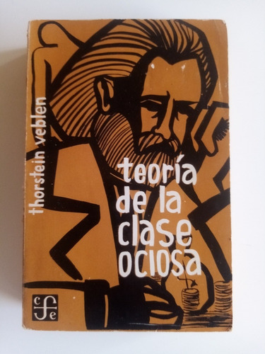 Teoría De La Clase Ociosa. Thorstein Veblen. Fondo Cultura E