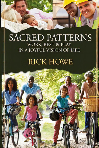 Sacred Patterns: Work, Rest, And Play In A Joyful Vision Of Life, De Howe, Rick. Editorial Lightning Source Inc, Tapa Blanda En Inglés