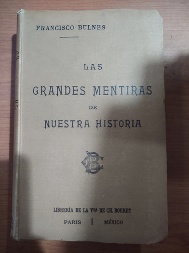 Francisco Bulnes. Las Grandes Mentiras De Nuestra Historia. 