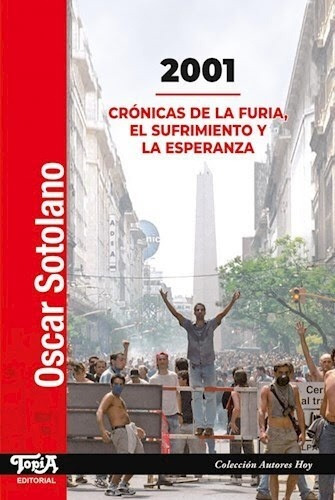 2001 - Crónicas De La Furia, El Sufrimiento Y La Esperanza, De Oscar Sotolano. Editorial Topia, Edición 1 En Español