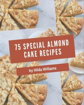 Libro 75 Special Almond Cake Recipes : An One-of-a-kind A...