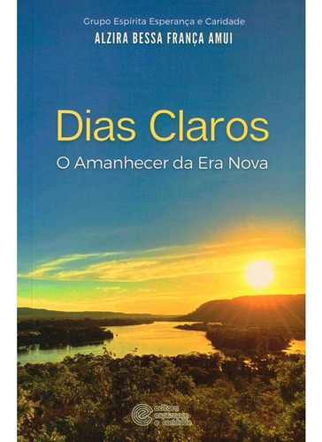 Dias Claros - O Amanhecer da Era Nova: Não Aplica, de : Alzira Bessa França Amui. Série Não aplica, vol. Não Aplica. Editora ESPERANCA E CARIDADE, capa mole, edição não aplica em português, 2022