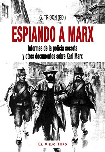 Espiando A Marx: Informes De La Policia Secreta Y Otros Docu