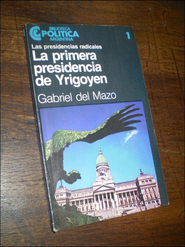 La Primera Presidencia De Yrigoyen _ Gabriel Del Mazo - Ceal