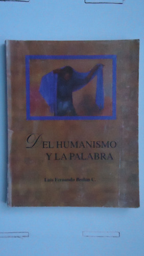 Del Humanismo Y La Palabra, Luis Fernando Brehm C.