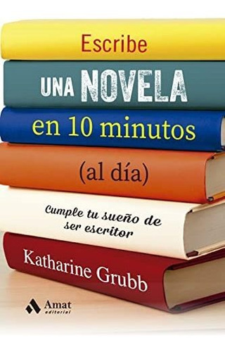 Escribe Una Novela En 10 Minutos (al Día): Cumple Tu Sueño D