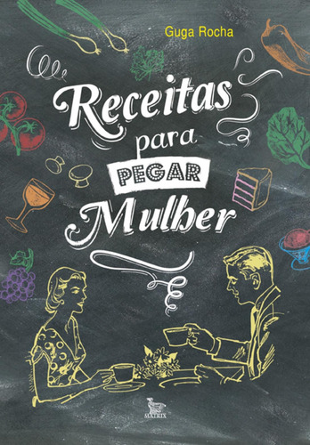 Receitas para pegar mulher, de Rocha, Guga. Editorial Matrix, capa mole em português, 2013