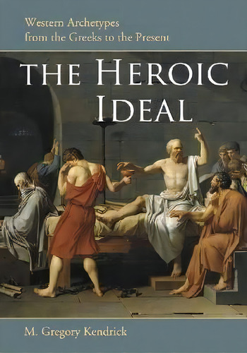 The Heroic Ideal, De M. Gregory Kendrick. Editorial Mcfarland Co Inc, Tapa Blanda En Inglés