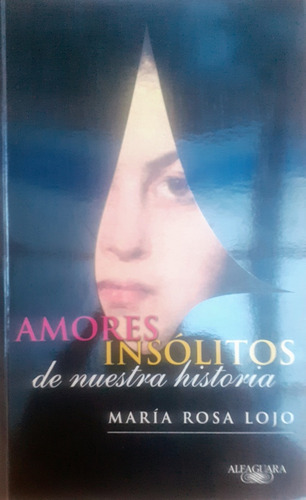 Amores Insólitos De Nuestra Historia .maría Rosa Lojo