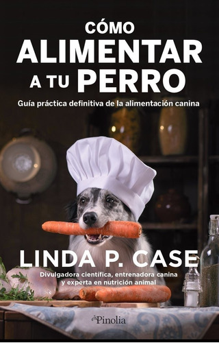 Como Alimentar A Tu Perro, De Case,linda P. Editorial Pinolia, S.l., Tapa Blanda En Español