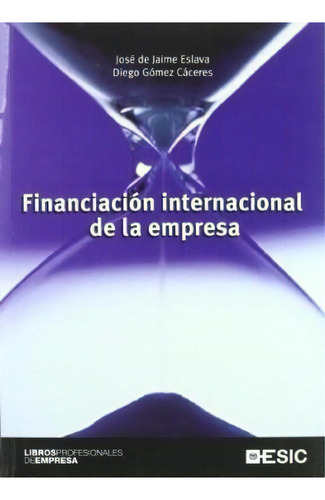 Financiacion Internacional De La Empresa De Jo, De Jose De Jaime Eslava. Editorial Esic En Español