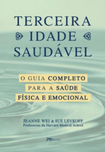 Terceira Idade Saudável: O Guia Completo Para A Sua Saúde Física E Emocional, De Wei, Jeanne. Editora M.books, Capa Mole Em Português