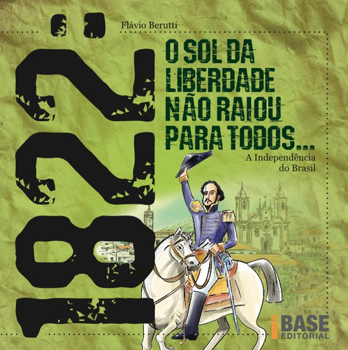 1822: O sol da liberdade não raiou para todos: A independência do Brasil, de Berutti, Flávio. Série BASE Editora Ibep - Instituto Brasileiro De Edicoes Pedagogicas Ltda., capa mole em português, 2013