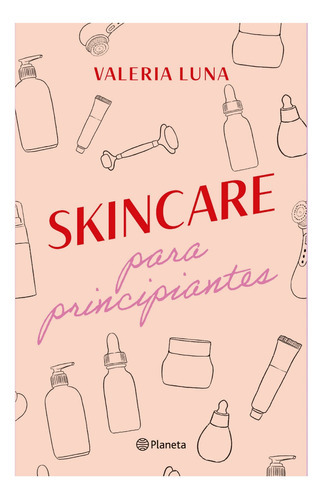 Skincare Para Principiantes, De Luna , Valeria. Editorial Planeta, Tapa Blanda, Edición 1 En Español, 2021