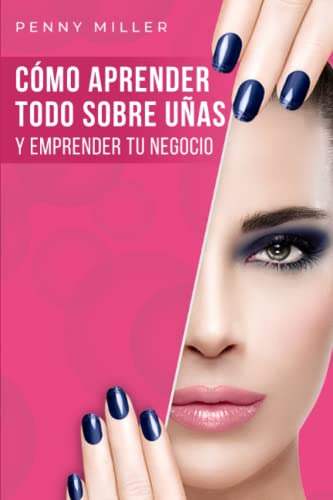 Como Aprender Todo Sobre Uñas Y Emprender Tu Negocio: Un Cur