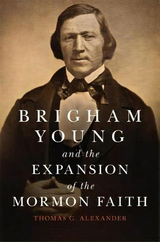 Brigham Young And The Expansion Of The Mormon Faith, De Thomas G. Alexander. Editorial University Of Oklahoma Press, Tapa Dura En Inglés