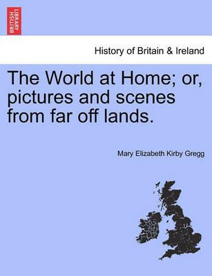 Libro The World At Home; Or, Pictures And Scenes From Far...