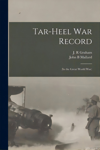 Tar-heel War Record: (in The Great World War), De Graham, J. R.. Editorial Legare Street Pr, Tapa Blanda En Inglés