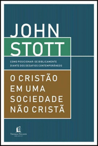 O Cristão Em Uma Sociedade Não Cristã: Como Posicionar-se Biblicamente Diante Dos Desafios Contemporâneos, De Stott, John. Editora Thomas Nelson Brasil, Capa Mole, Edição 1ª Edição - 2019 Em Português