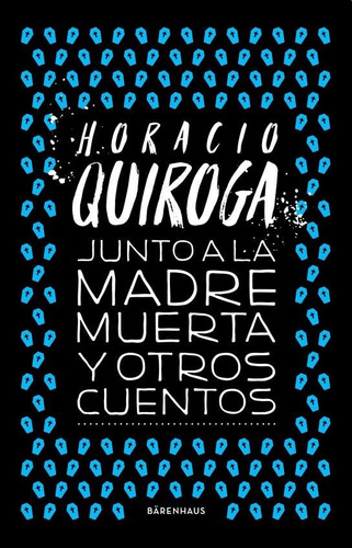 Junto A La Madre Muerta Y Otros Cuentos - Horacio Quiroga