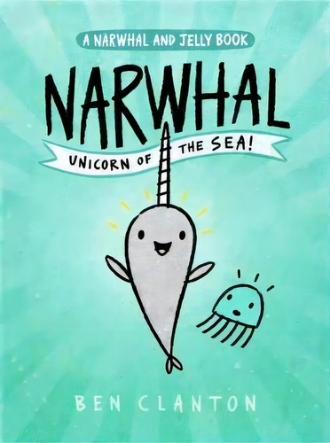 Narwhal: Unicorn Of The Sea (a Narwhal And Jelly Book #1), De Ben Clanton. Editorial Tundra Books (ny), Tapa Dura En Inglés