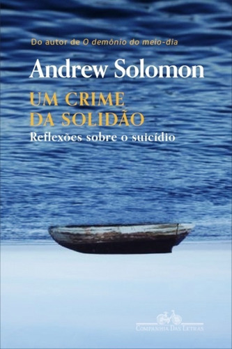 Um Crime Da Solidão Reflexões Sobre O Suicídioandrew Solomon