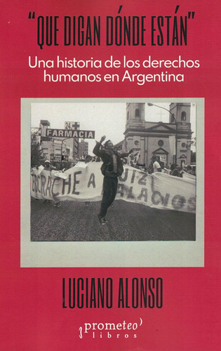 Que Digan Dónde Están-  Una Historia De Los Ddhh En Argentin