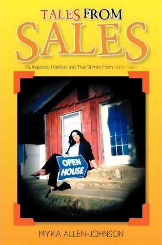 Tales From Sales : Outrageous, Hilarious And True Stories From Home Sales, De Myka Allen-johnson. Editorial Xlibris Corporation, Tapa Blanda En Inglés