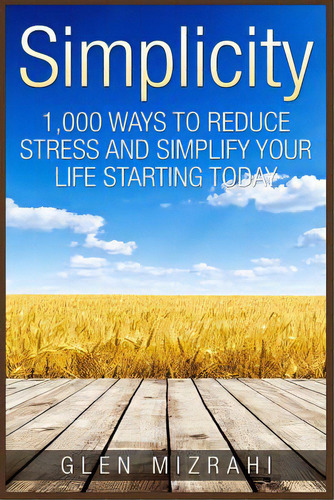 Simplicity: 1,000 Ways To Reduce Stress And Simplify Your Life Starting Today, De Mizrahi, Glen. Editorial Createspace, Tapa Blanda En Inglés