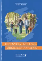 Comprar Desenvolvendo Pais, Fortalecendo Filhos: Desenvolvendo Pais, Fortalecendo Filhos, De Moreira, Ivana. Editora Literare Books International, Edição 1 Em Português, 2022