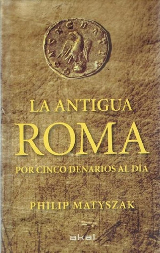 Libro - La Antigua Roma: . Por Cinco Denarios Al Dia, De Ma