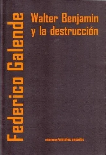 Walter Benjamin Y La Destrucción, De Federico Galende. Editorial Metales Pesados (w), Tapa Blanda En Español