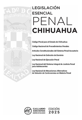 Legislación Esencial Penal De Chihuahua 2025. Código Penal. Código Nacional De Procedimientos Penales. Artículos Constitucionales Del Sistema Penal Acusatorio Y Leyes Complementarias En Materia Penal