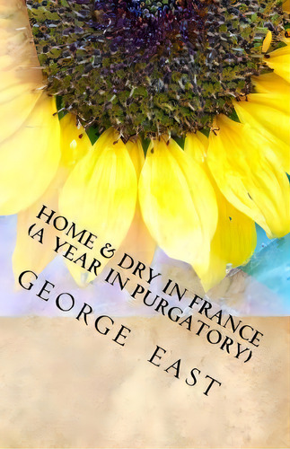 Home And Dry In France, De George East. Editorial La Puce Publications, Tapa Blanda En Inglés
