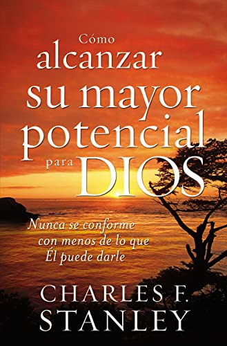 Como Alcanzar Su Mayor Potencial Para Dios: Nunca Se Conform