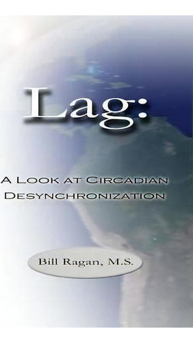 Lag: A Look At Circadian Desynchronization, De Bill M.s. Ragan. Editorial Lulu Com, Tapa Blanda En Inglés