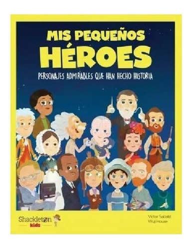 Mis Pequeños Héroes : Personajes Admirables Que Han Hecho Hi
