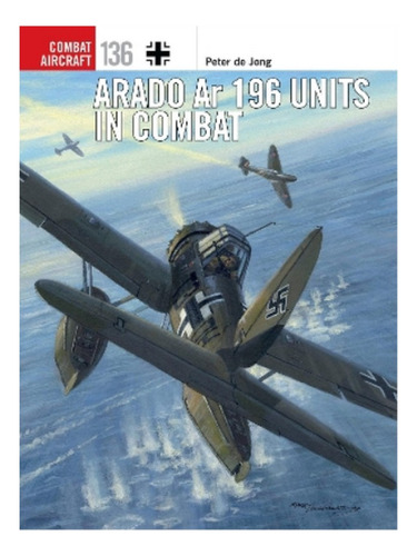 Arado Ar 196 Units In Combat - Peter De Jong. Eb17