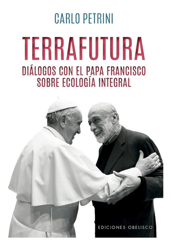 Terrafutura. Diálogos Con El Papa Francisco Sobre Ecología 