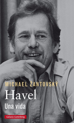 Havel Una Vida. Michael Zantovsky. Galaxia Gutenberg