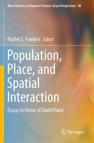 Population, Place, And Spatial Interaction : Essays In Honor Of David Plane, De Rachel S. Franklin. Editorial Springer Verlag, Singapore, Tapa Blanda En Inglés