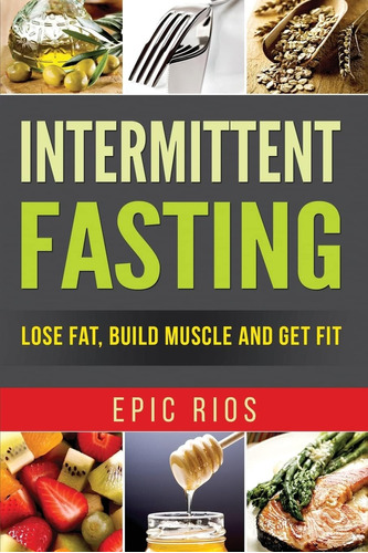 Libro: Intermittent Fasting: Lose Fat, Build Muscle And Get