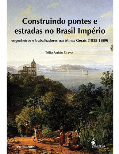 Construindo Pontes E Estradas No Brasil Império, De Cravo, Telio Anisio. Editora Alameda, Capa Mole Em Português, 2016