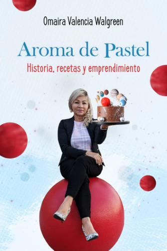 Libro: Aroma De Pastel: Historia, Recetas Y Emprendimiento (
