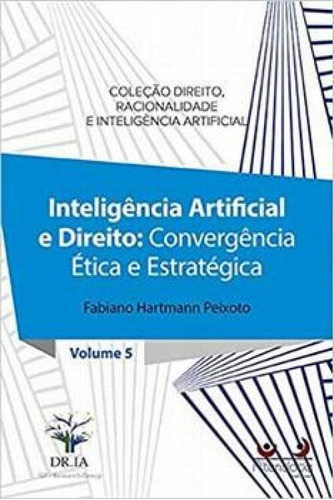 Inteligência Artificial e Direito: Convergência Ética e E, de Fabiano H. Peixoto. Editorial Alteridade, tapa mole en português