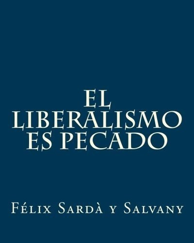 El Liberalismo Es Pecado - Sarda Y Salvany Pbro.,., De Sardà Y Salvany Pbro., D. Fé. Editorial Createspace Independent Publishing Platform En Español