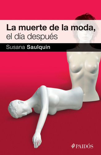 La muerte de la moda, el día después, de Saulquin, Susana. Serie Fuera de colección Editorial Paidos México, tapa blanda en español, 2015