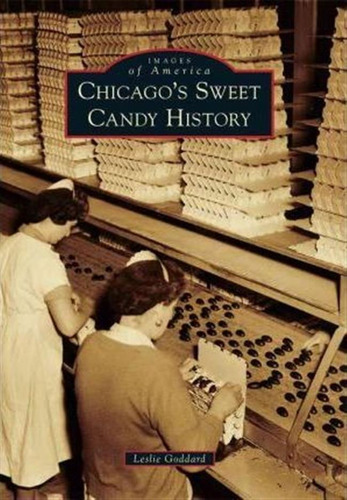 Chicago's Sweet Candy History - Leslie Goddard